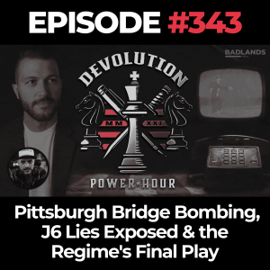 Devolution Power Hour Ep. 343: Pittsburgh Bridge Bombing, J6 Lies Exposed & the Regime's Final Play