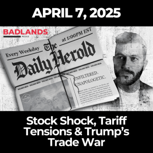 The Daily Herold: April 7, 2025 – Stock Shock, Tariff Tensions & Trump’s Trade War