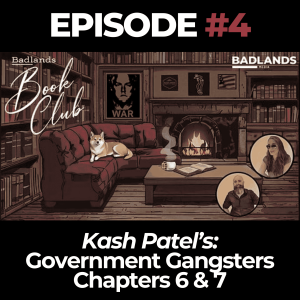 Badlands Book Club Ep. 4: Government Gangsters by Kash Patel – Chapters 6 & 7