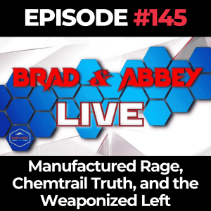 Brad & Abbey Live Ep. 145: Manufactured Rage, Chemtrail Truth, and the Weaponized Left