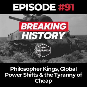 Breaking History Ep. 91: Philosopher Kings, Global Power Shifts & the Tyranny of Cheap
