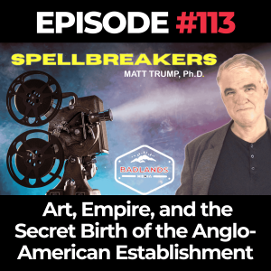 Spellbreakers Ep. 113: Art, Empire, and the Secret Birth of the Anglo-American Establishment