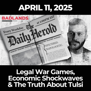 The Daily Herold: April 11, 2025 – Legal War Games, Economic Shockwaves & The Truth About Tulsi