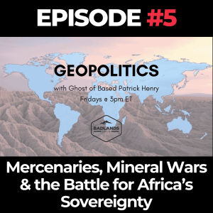 Geopolitics with Ghost Ep. 5: Mercenaries, Mineral Wars & the Battle for Africa’s Sovereignty
