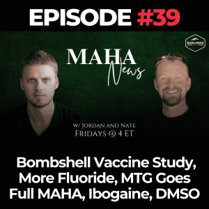 MAHA News Ep. 39: Bombshell Vaccine Study, No More Fluoride, MTG Goes Full MAHA, Ibogaine, DMSO
