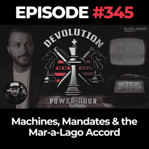 Devolution Power Hour Ep. 345: Machines, Mandates & the Mar-a-Lago Accord