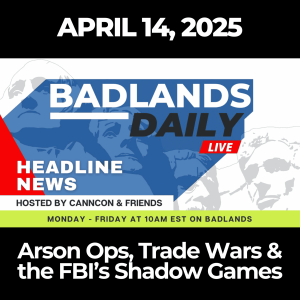 Badlands Daily: April 14, 2025 – Arson Ops, Trade Wars & the FBI’s Shadow Games