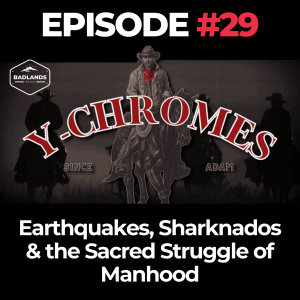 Y-Chromes Ep. 29: Earthquakes, Sharknados & the Sacred Struggle of Manhood