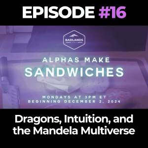 Alphas Make Sandwiches Ep. 16: Dragons, Intuition, and the Mandela Multiverse