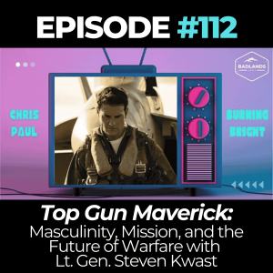 Badlands Story Hour Ep. 112: Top Gun Maverick – Masculinity, Mission, and the Future of Warfare with Lt. Gen. Steven Kwast