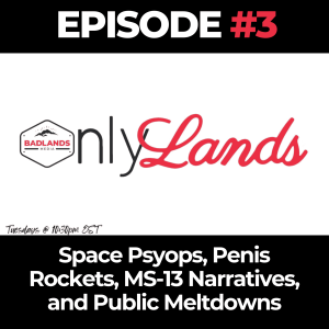 OnlyLands Ep. 3: Space Psyops, Penis Rockets, MS-13 Narratives, and Public Meltdowns