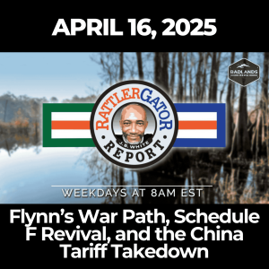 RattlerGator Report: April 16, 2025 – Flynn’s War Path, Schedule F Revival, and the China Tariff Takedown