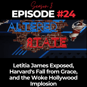 Altered State S3 Ep. 24: Letitia James Exposed, Harvard's Fall from Grace, and the Woke Hollywood Implosion