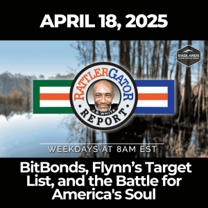 RattlerGator Report: April 18, 2025 – BitBonds, Flynn’s Target List, and the Battle for America's Soul