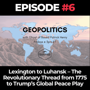 Geopolitics with Ghost Ep. 6: Lexington to Luhansk – The Revolutionary Thread from 1775 to Trump’s Global Peace Play