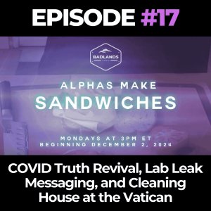 Alphas Make Sandwiches Ep. 17: COVID Truth Revival, Lab Leak Messaging, and Cleaning House at the Vatican