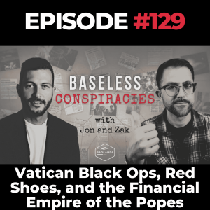 Baseless Conspiracies Ep. 129: Vatican Black Ops, Red Shoes, and the Financial Empire of the Popes