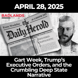 The Daily Herold: April 28, 2025 – Gart Week, Trump’s Executive Orders, and the Crumbling Deep State Narrative