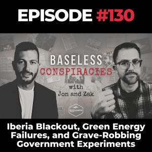 Baseless Conspiracies Ep. 130: Iberia Blackout, Green Energy Failures, and Grave-Robbing Government Experiments