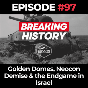 Breaking History Ep. 97: Golden Domes, Neocon Demise & the Endgame in Israel