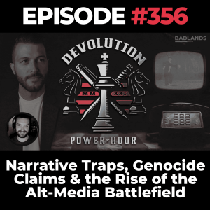 Devolution Power Hour Ep. 356: Narrative Traps, Genocide Claims & the Rise of the Alt-Media Battlefield
