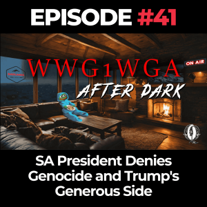 WWG1WGA After Dark Ep. 41: SA President Denies Genocide and Trump's Generous Side