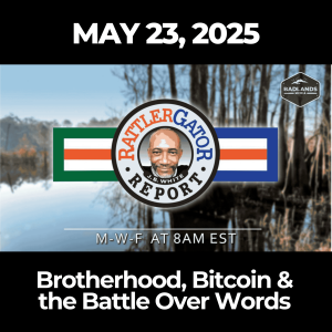 RattlerGator Report: May 23, 2025 – Brotherhood, Bitcoin & the Battle Over Words