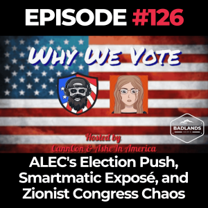 Why We Vote Ep. 126: ALEC's Election Push, Smartmatic Exposé, and Zionist Congress Chaos