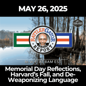 RattlerGator Report: May 26, 2025 – Memorial Day Reflections, Harvard’s Fall, and De-Weaponizing Language