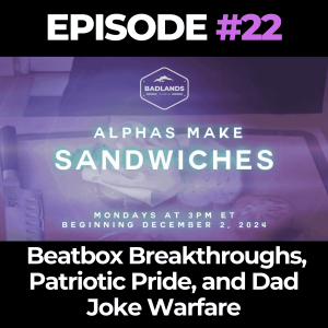 Alphas Make Sandwiches Ep. 22: Beatbox Breakthroughs, Patriotic Pride, and Dad Joke Warfare