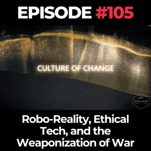 Culture of Change Ep. 105: Robo-Reality, Ethical Tech, and the Weaponization of War