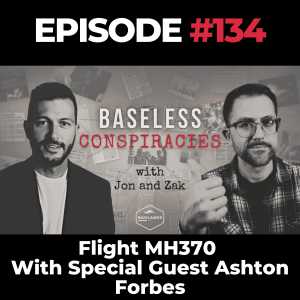 Baseless Conspiracies Ep. 134: Flight MH370 - With Special Guest Ashton Forbes