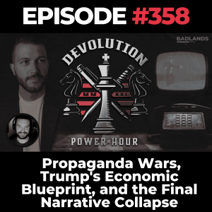 Devolution Power Hour Ep. 358: Propaganda Wars, Trump's Economic Blueprint, and the Final Narrative Collapse