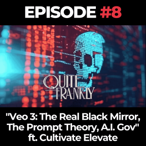 Quite Frankly Ep. 8: "Veo 3: The Real Black Mirror, The Prompt Theory, A.I. Gov" ft. Cultivate Elevate