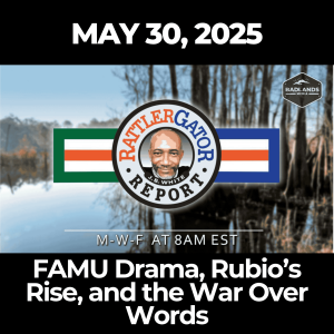 RattlerGator Report: May 30, 2025 – FAMU Drama, Rubio’s Rise, and the War Over Words