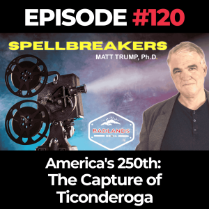 Spellbreakes Ep 120 -- America's 250th: The Capture of Ticonderoga