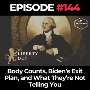 The Liberty Den Ep. 144: Body Counts, Biden’s Exit Plan, and What They’re Not Telling You
