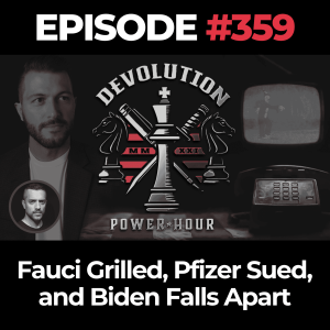 Devolution Power Hour Ep. 359: Fauci Grilled, Pfizer Sued, and Biden Falls Apart
