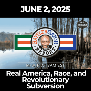 RattlerGator Report: June 2, 2025 – Real America, Race, and Revolutionary Subversion