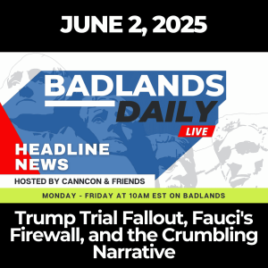 Badlands Daily: June 2, 2025 – Trump Trial Fallout, Fauci's Firewall, and the Crumbling Narrative