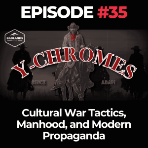 Y-Chromes Ep. 35: Cultural War Tactics, Manhood, and Modern Propaganda