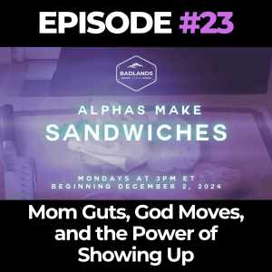 Alphas Make Sandwiches Ep. 23: Mom Guts, God Moves, and the Power of Showing Up