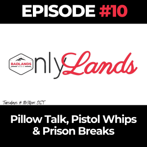 OnlyLands Ep. 10: Pillow Talk, Pistol Whips & Prison Breaks