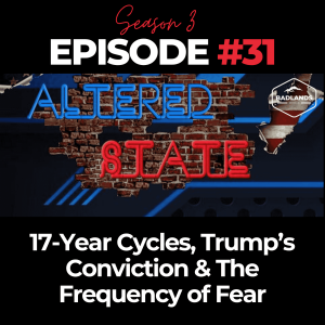 Altered State S3 Ep. 31: 17-Year Cycles, Trump’s Conviction & The Frequency of Fear
