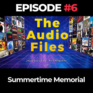 The Audio Files Ep. 6: Summertime Memorial