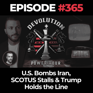 Devolution Power Hour Ep. 365: U.S. Bombs Iran, SCOTUS Stalls & Trump Holds the Line
