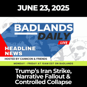 Badlands Daily: June 23, 2025 – Trump’s Iran Strike, Narrative Fallout & Controlled Collapse