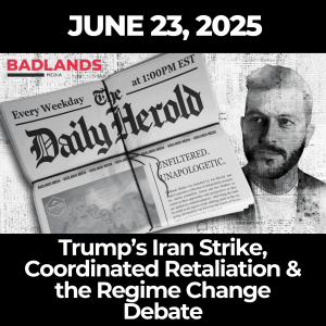 The Daily Herold: June 23, 2025 – Trump’s Iran Strike, Coordinated Retaliation & the Regime Change Debate