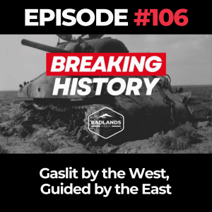 Breaking History Ep. 106: Gaslit by the West, Guided by the East