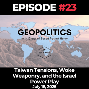 Geopolitics with Ghost Ep. 23: Taiwan Tensions, Woke Weaponry, and the Israel Power Play - July 18, 2025